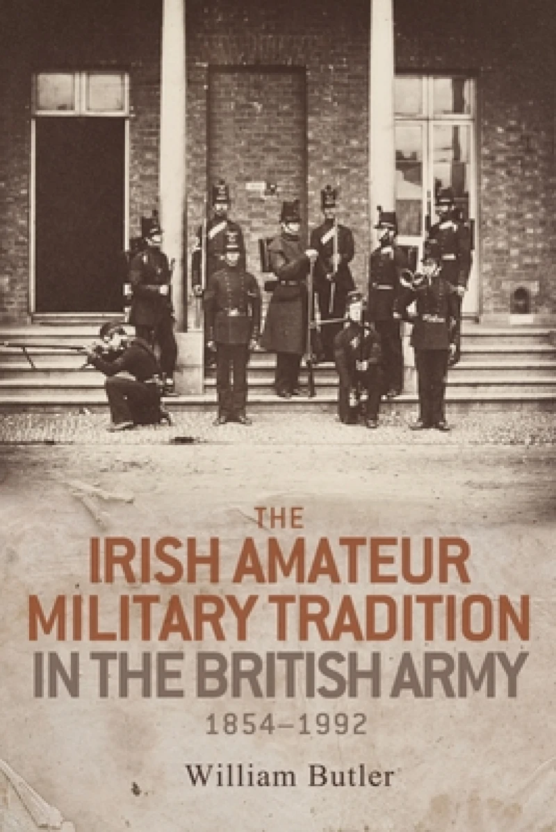 The Irish Amateur Military Tradition in the British Army, 1854–1992