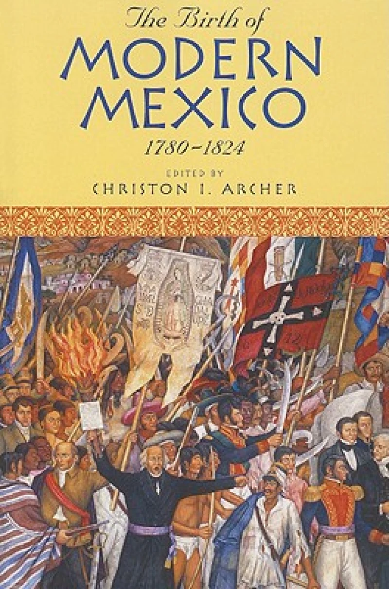 The Birth of Modern Mexico, 1780–1824