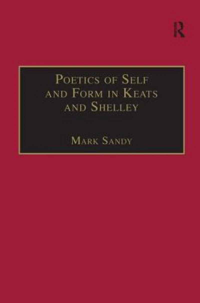 Poetics of Self and Form in Keats and Shelley
