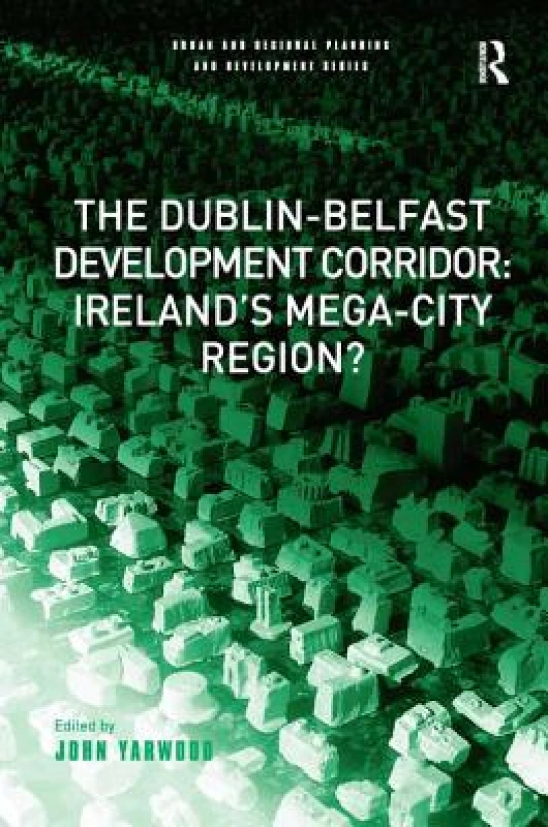 The Dublin-Belfast Development Corridor: Ireland’s Mega-City Region?