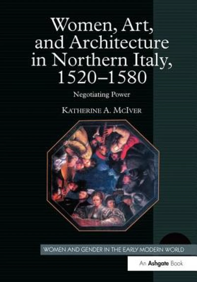 Women, Art, and Architecture in Northern Italy, 1520–1580