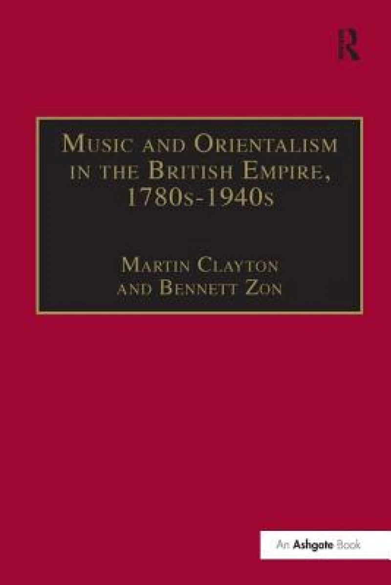 Music and Orientalism in the British Empire, 1780s–1940s