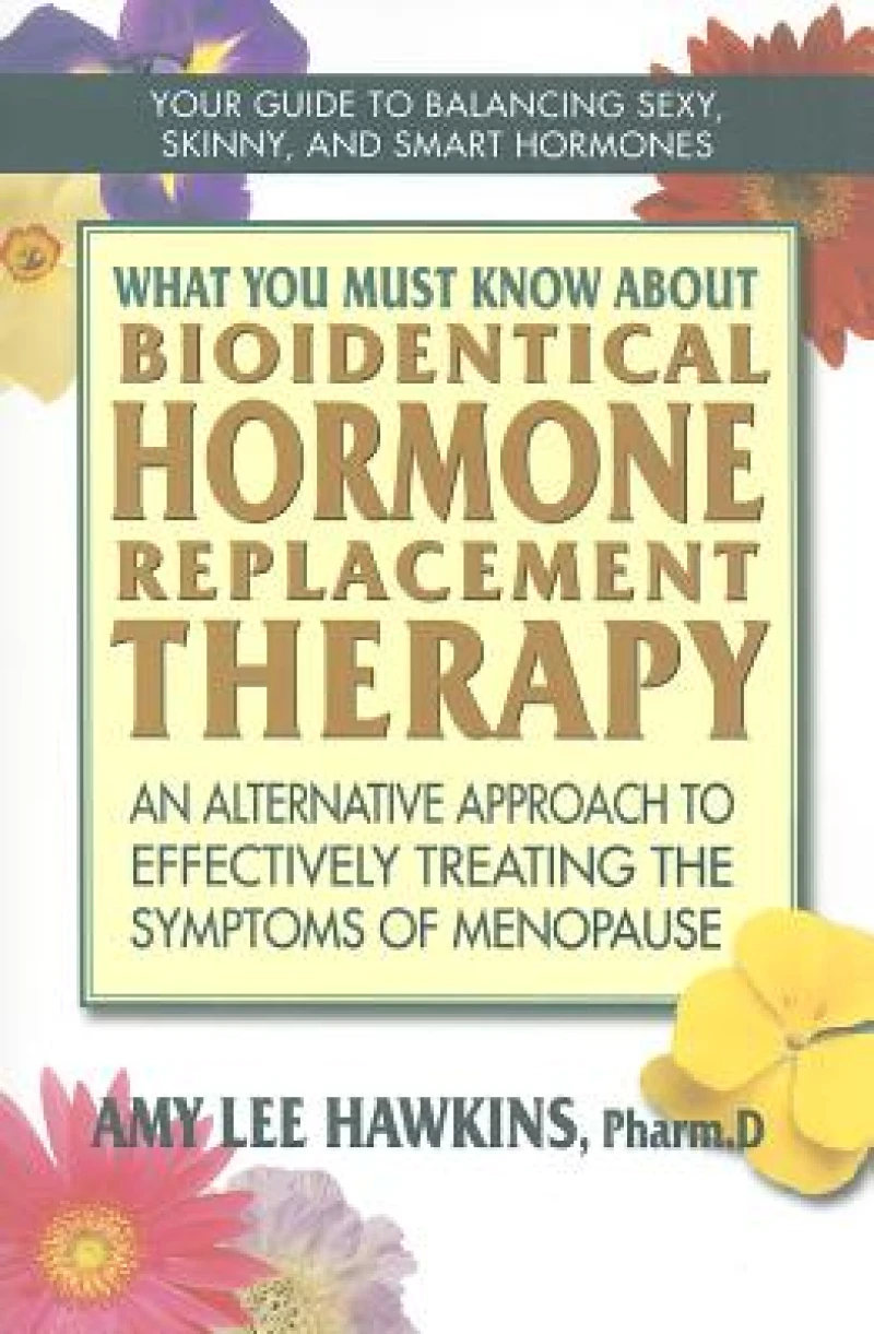 What You Must Know About Bioidentical Hormone Replacement Therapy