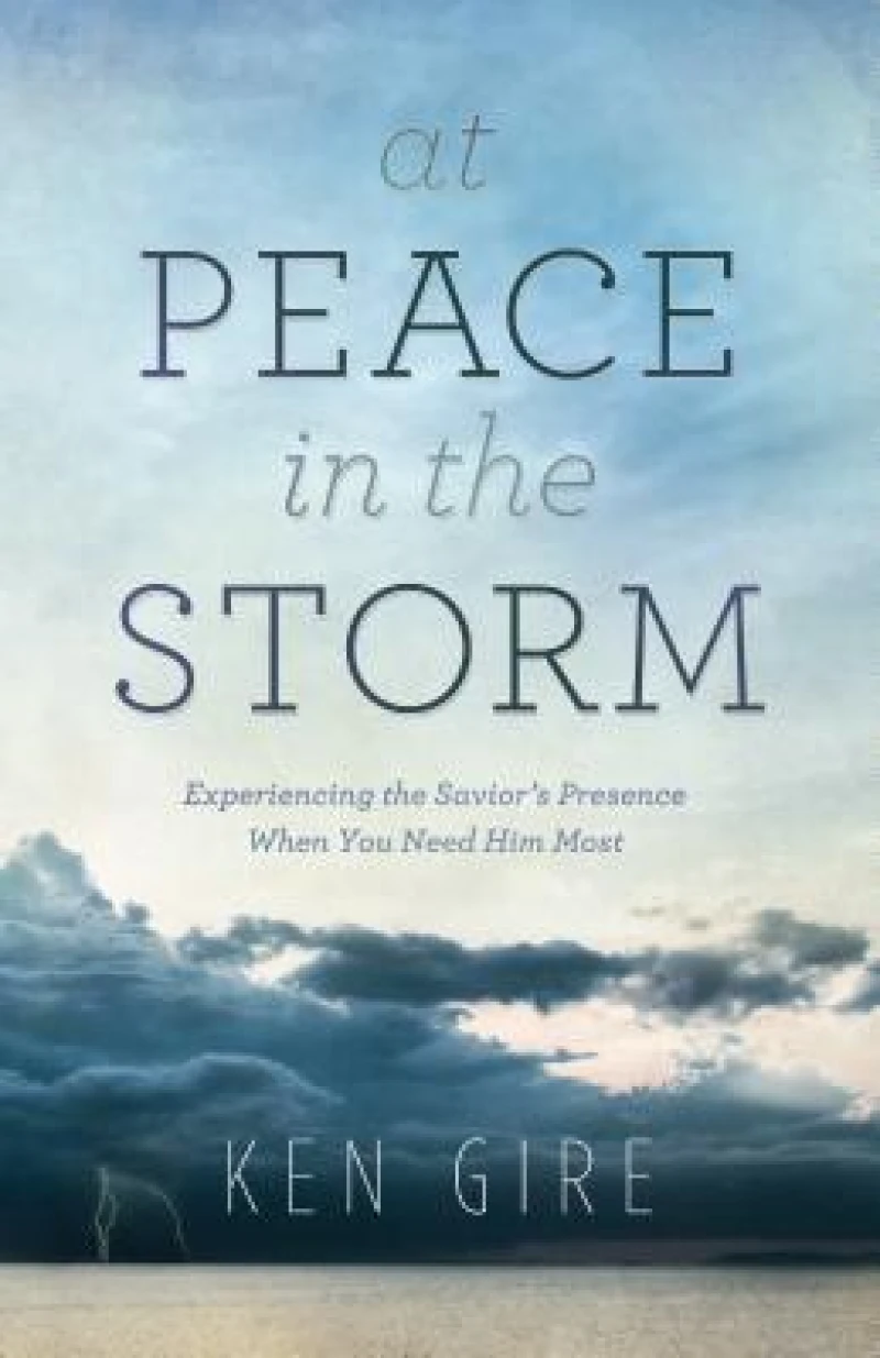 At Peace in the Storm – Experiencing the Savior`s Presence When You Need Him Most