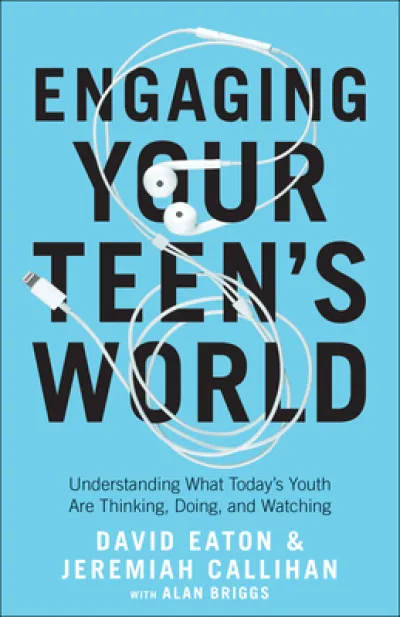 Engaging Your Teen`s World – Understanding What Today`s Youth Are Thinking, Doing, and Watching