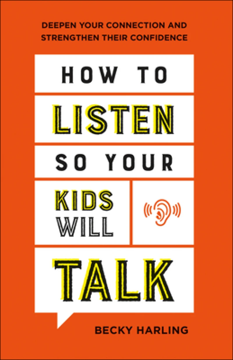 How to Listen So Your Kids Will Talk – Deepen Your Connection and Strengthen Their Confidence