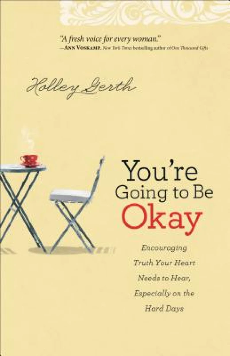You`re Going to Be Okay – Encouraging Truth Your Heart Needs to Hear, Especially on the Hard Days