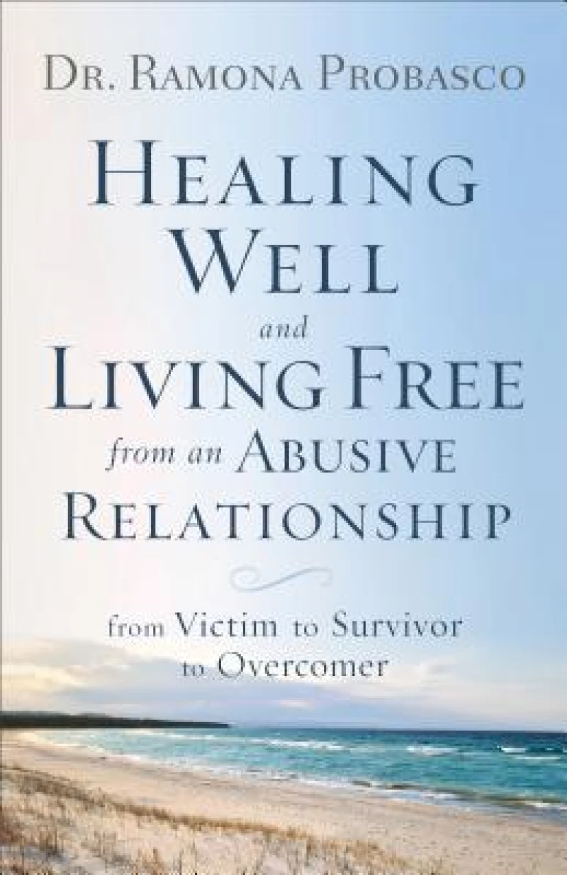 Healing Well and Living Free from an Abusive Rel – From Victim to Survivor to Overcomer