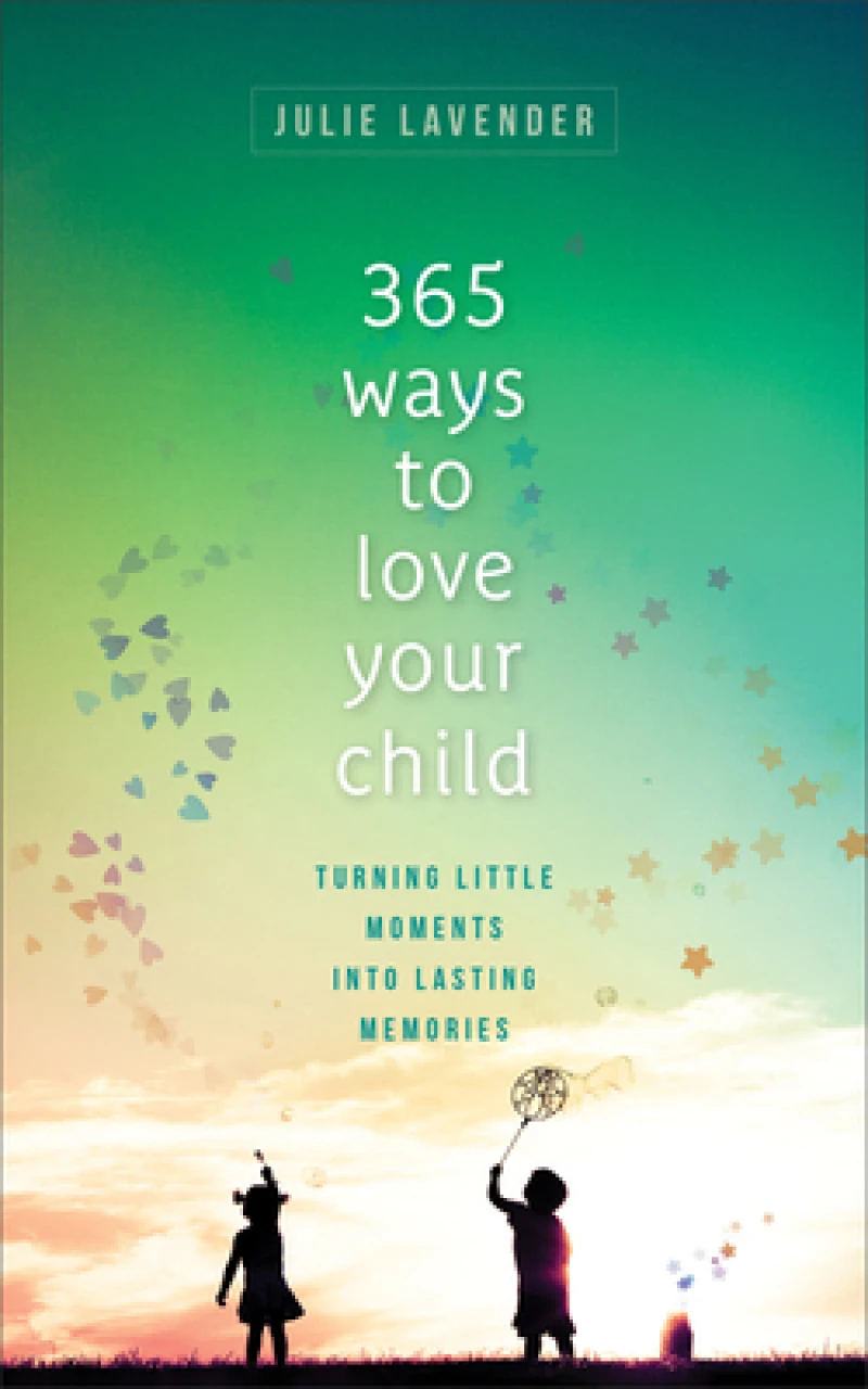 365 Ways to Love Your Child – Turning Little Moments into Lasting Memories