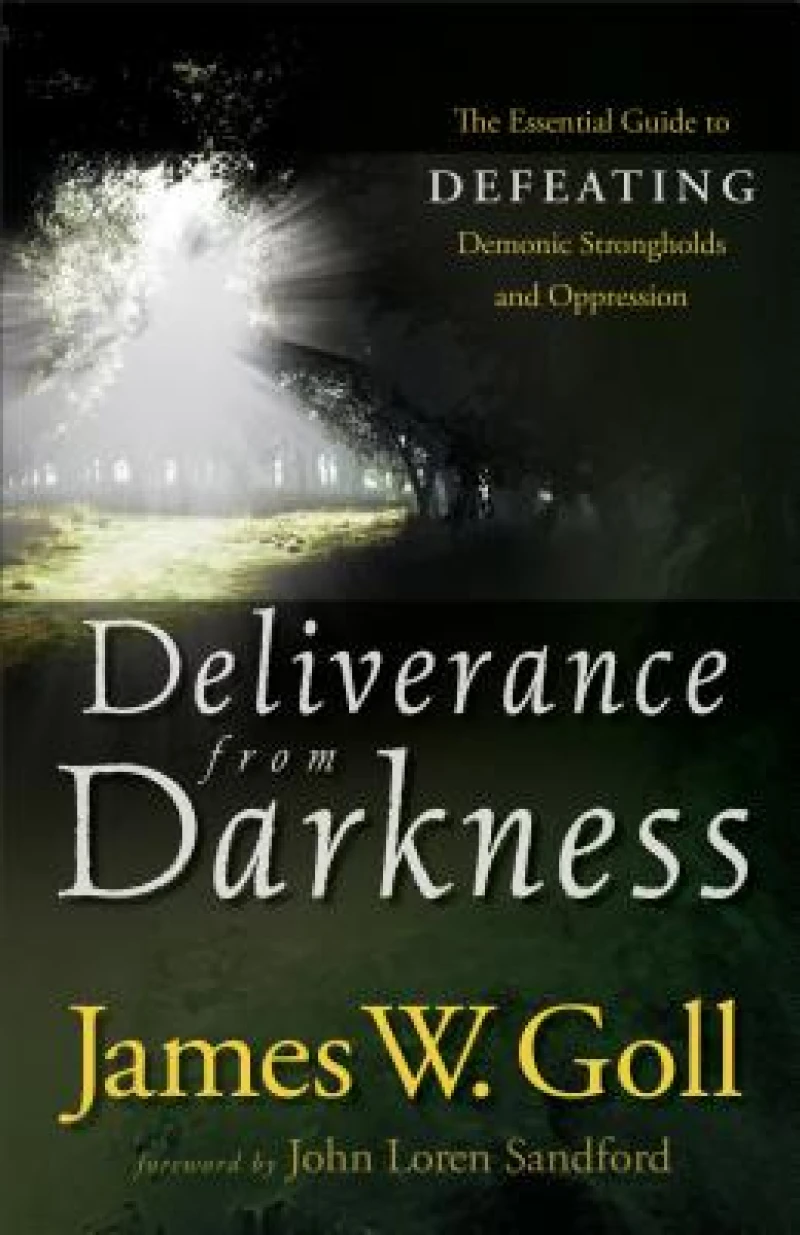 Deliverance from Darkness – The Essential Guide to Defeating Demonic Strongholds and Oppression