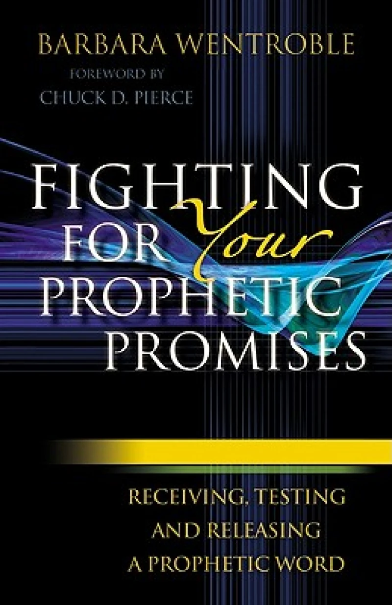 Fighting for Your Prophetic Promises – Receiving, Testing and Releasing a Prophetic Word