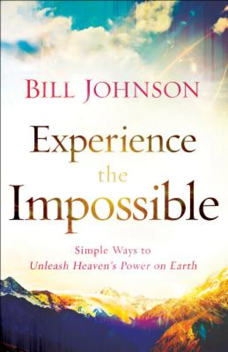 Experience the Impossible – Simple Ways to Unleash Heaven`s Power on Earth