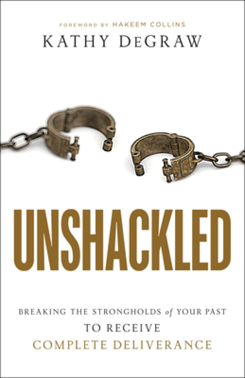 Unshackled – Breaking the Strongholds of Your Past to Receive Complete Deliverance