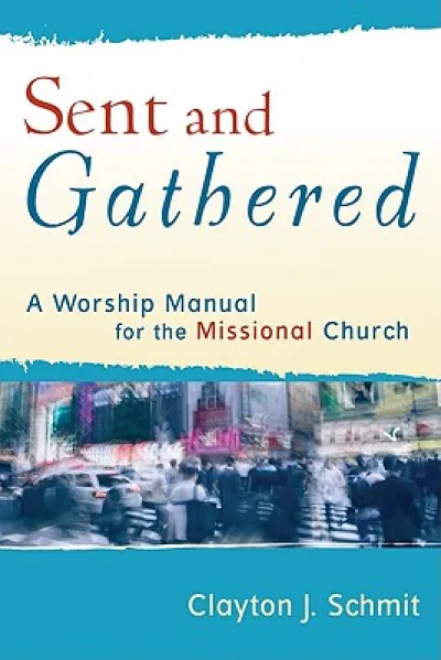 Sent and Gathered – A Worship Manual for the Missional Church