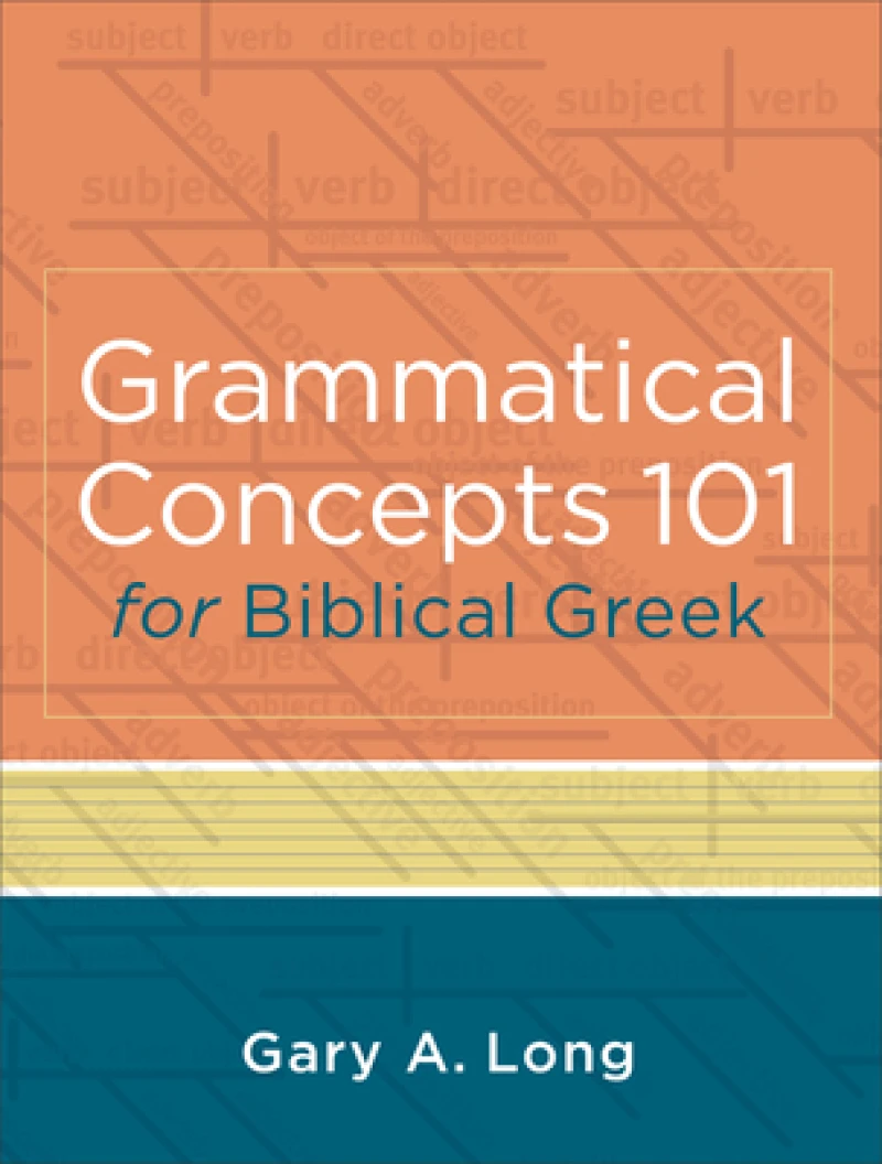 Grammatical Concepts 101 for Biblical Greek – Learning Biblical Greek Grammatical Concepts through English Grammar