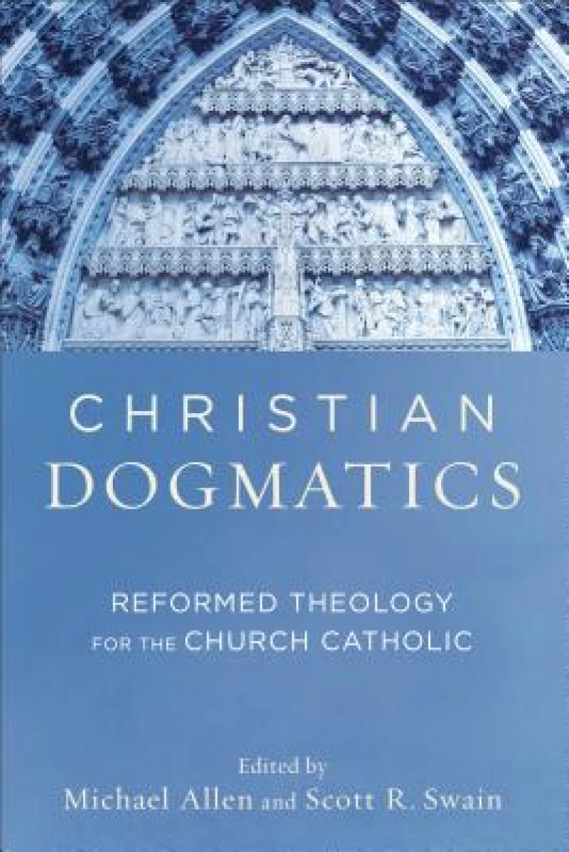 Christian Dogmatics – Reformed Theology for the Church Catholic