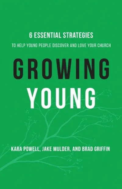 Growing Young - Six Essential Strategies to Help Young People Discover and Love Your Church
