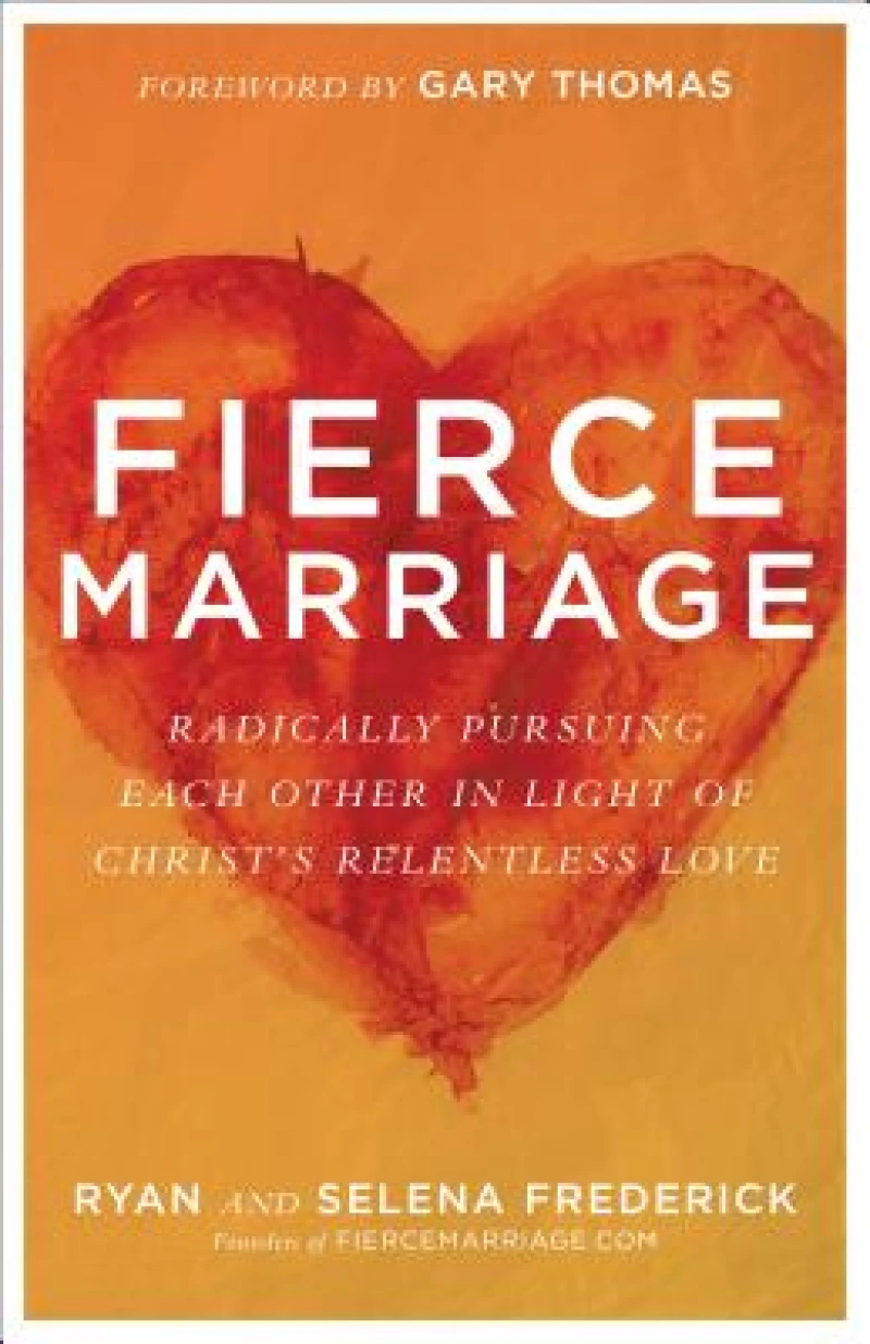 Fierce Marriage – Radically Pursuing Each Other in Light of Christ`s Relentless Love