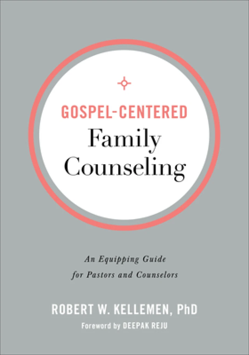 Gospel–Centered Family Counseling – An Equipping Guide for Pastors and Counselors