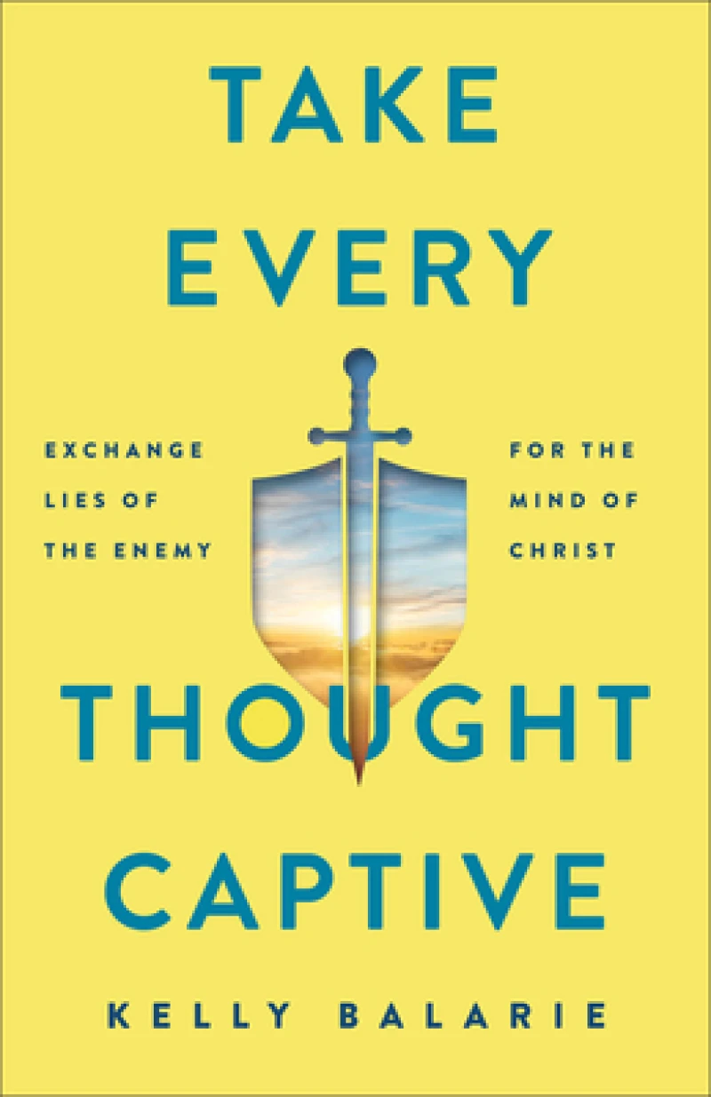Take Every Thought Captive – Exchange Lies of the Enemy for the Mind of Christ