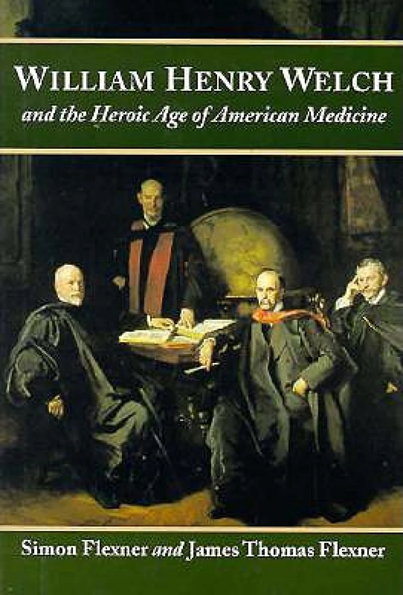 William Henry Welch and the Heroic Age of American Medicine