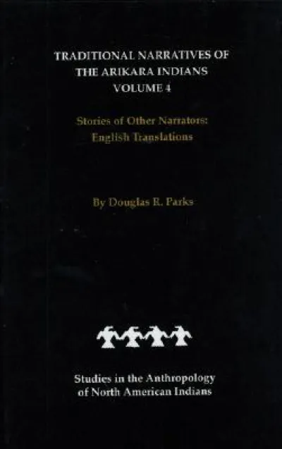 Traditional Narratives of the Arikara Indians, English Translations, Volume 4