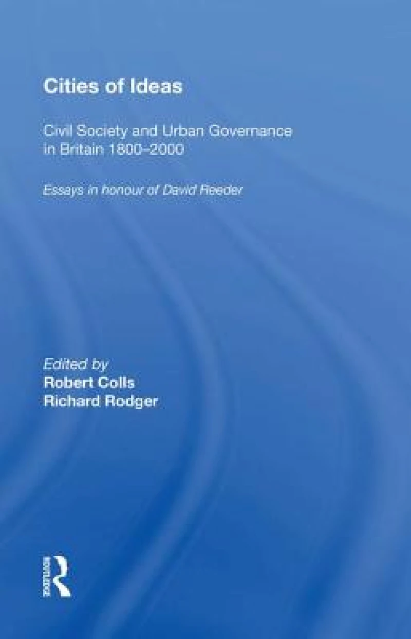 Cities of Ideas: Civil Society and Urban Governance in Britain 1800?2000