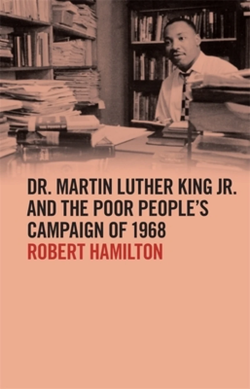 Dr. Martin Luther King Jr. and the Poor People’s Campaign of 1968