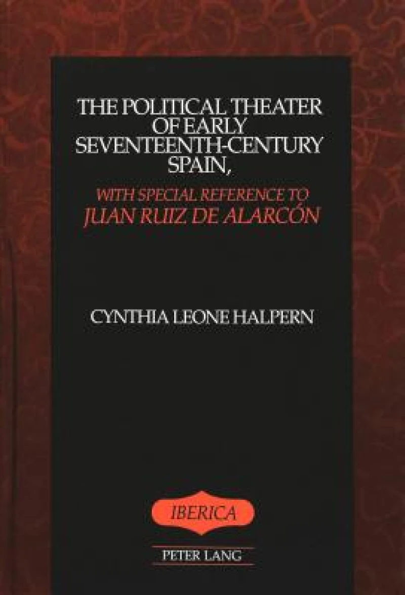 The Political Theater of Early Seventeenth-Century Spain, with Special Reference to Juan Ruiz De Alarcon