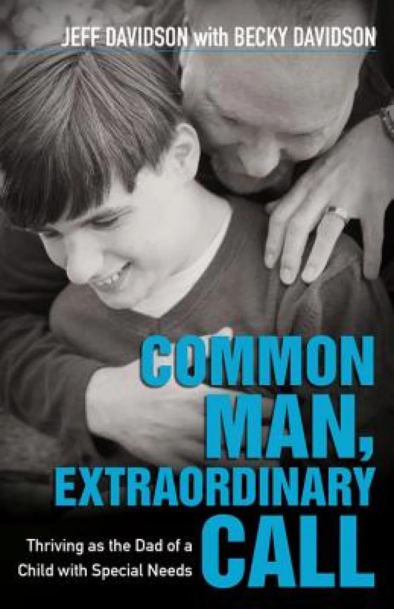Common Man, Extraordinary Call – Thriving as the Dad of a Child with Special Needs