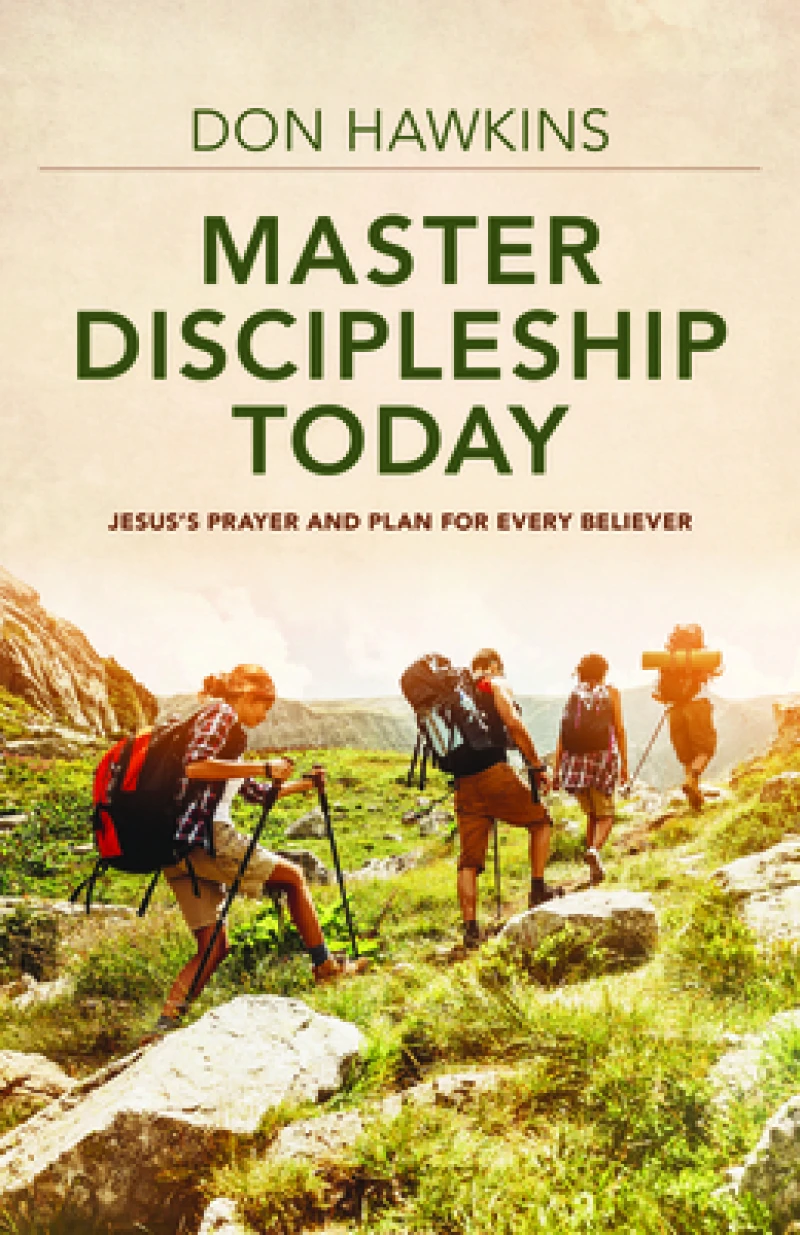 Master Discipleship Today – Jesus`s Prayer and Plan for Every Believer