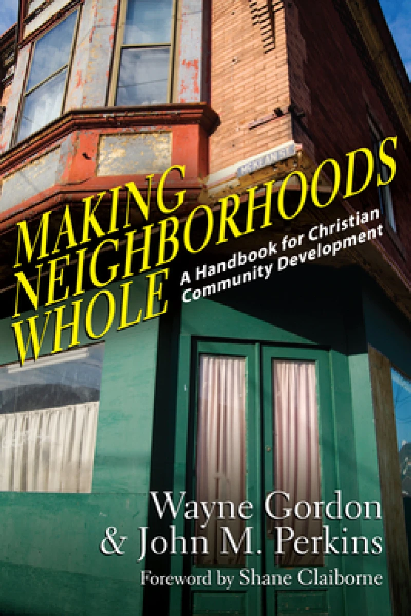 Making Neighborhoods Whole – A Handbook for Christian Community Development