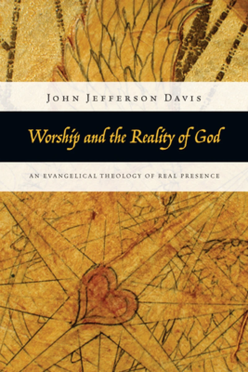 Worship and the Reality of God – An Evangelical Theology of Real Presence