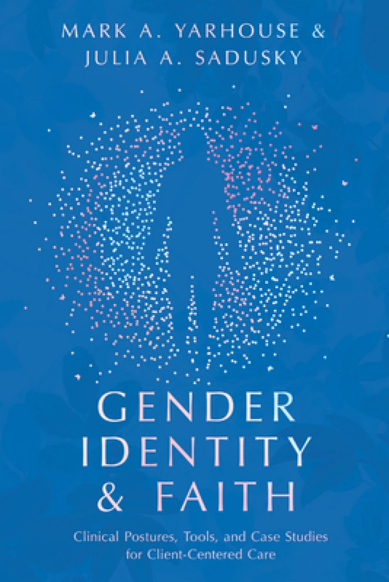 Gender Identity and Faith – Clinical Postures, Tools, and Case Studies for Client–Centered Care