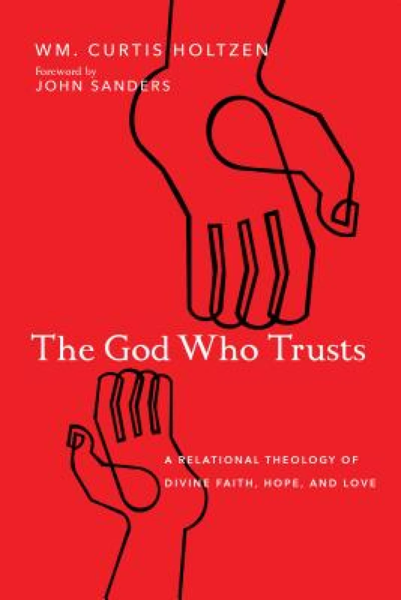The God Who Trusts – A Relational Theology of Divine Faith, Hope, and Love