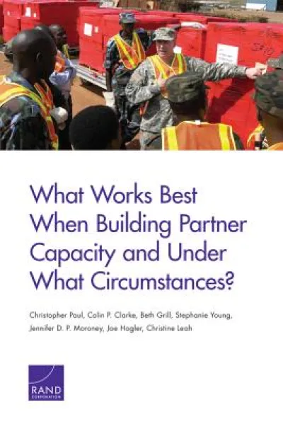 What Works Best When Building Partner Capacity and Under What Circumstances?