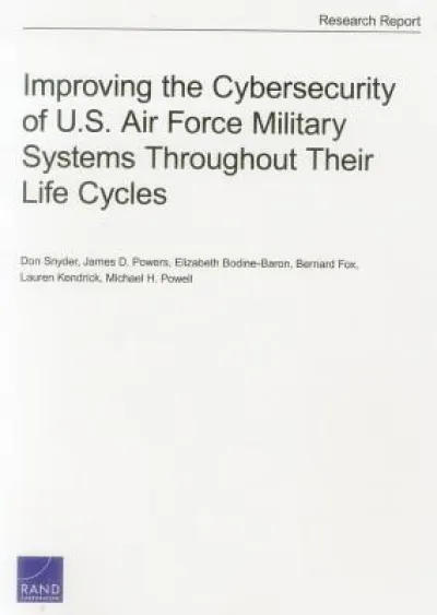 Improving the Cybersecurity of U.S. Air Force Military Systems Throughout Their Life Cycles