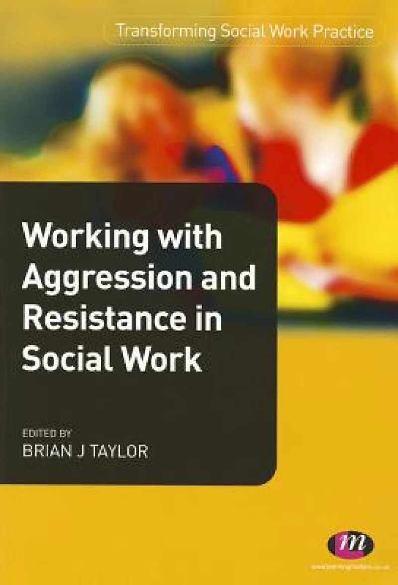 Working with Aggression and Resistance in Social Work