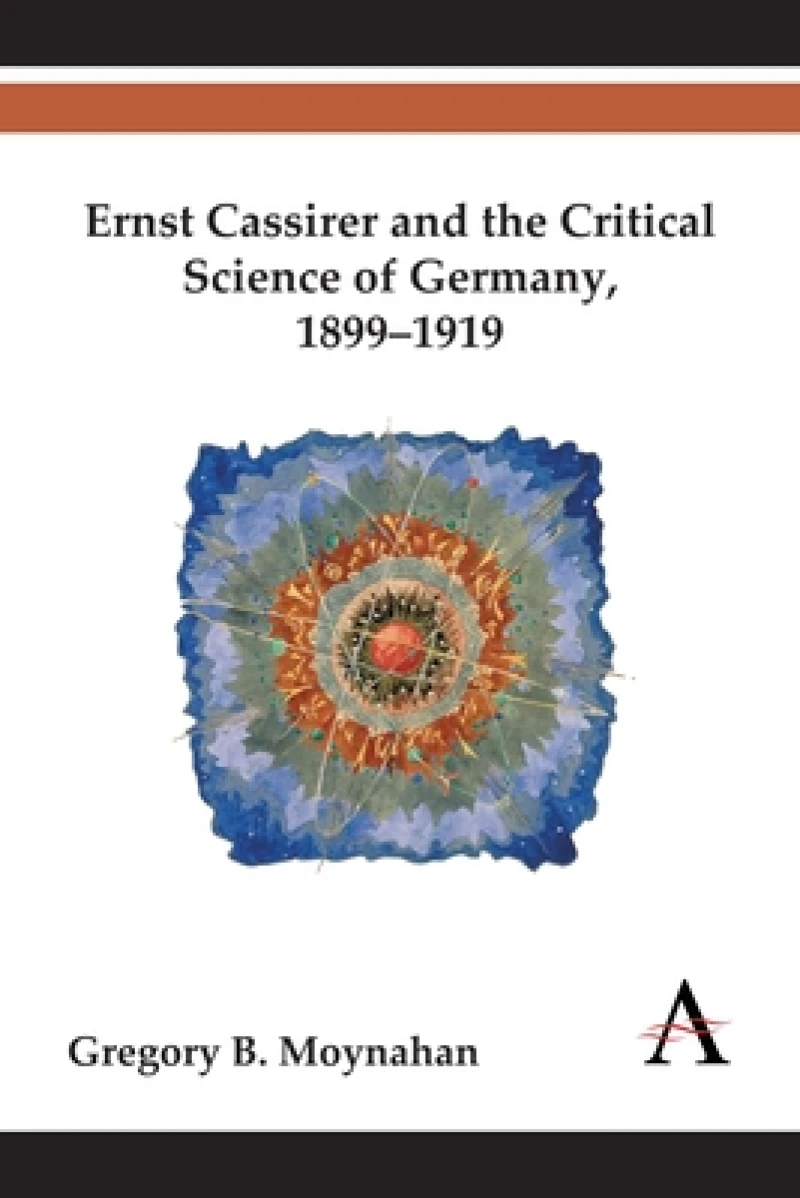 Ernst Cassirer and the Critical Science of Germany, 1899–1919