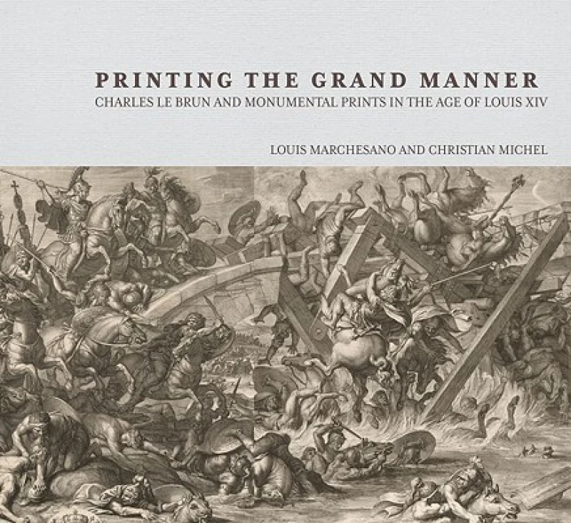 Printing the Grant Manner – Charles Le Brun and Monumental Prints in the Age of Louis XIV