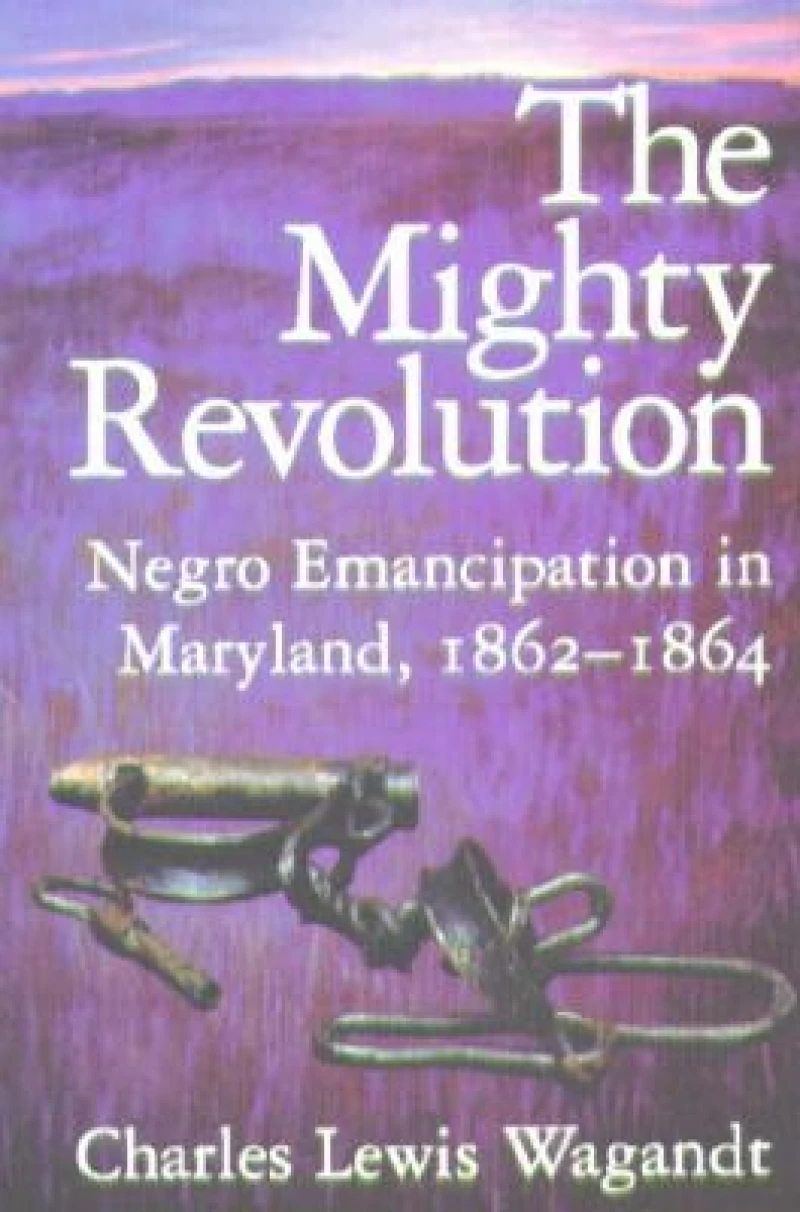 The Mighty Revolution – Negro Emancipation in Maryland, 1862–1864