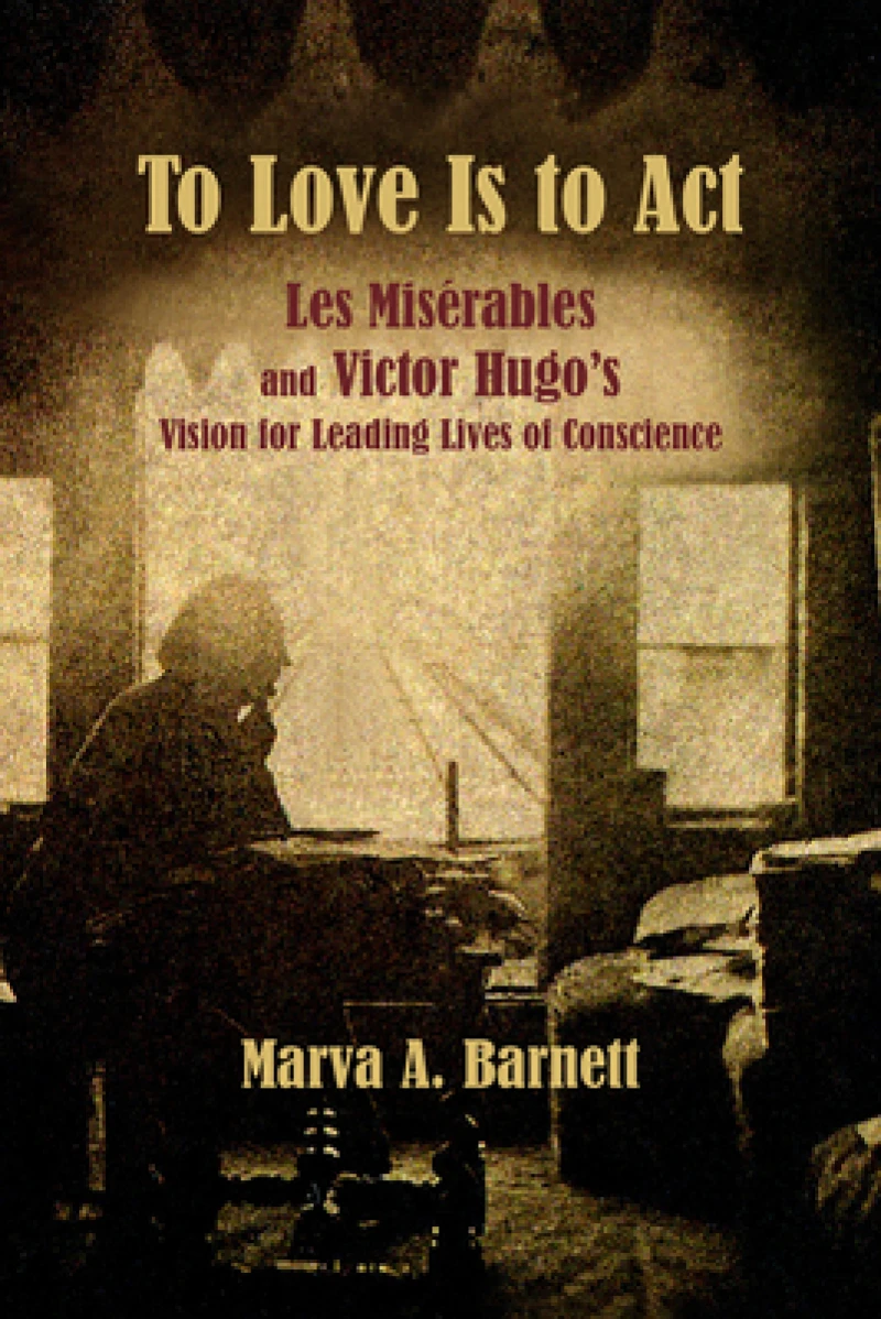 To Love Is to Act – Les Miserables and Victor Hugo's Vision for Leading Lives of Conscience