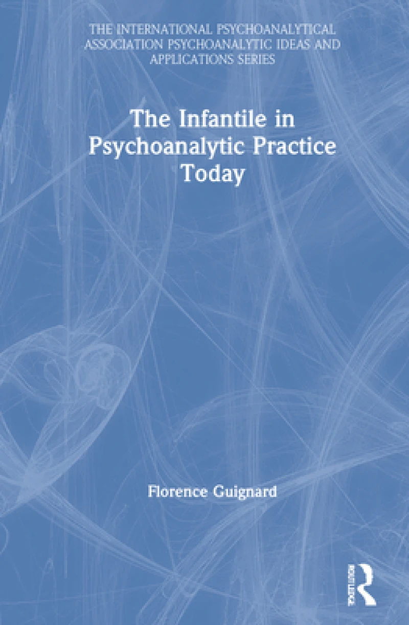 The Infantile in Psychoanalytic Practice Today