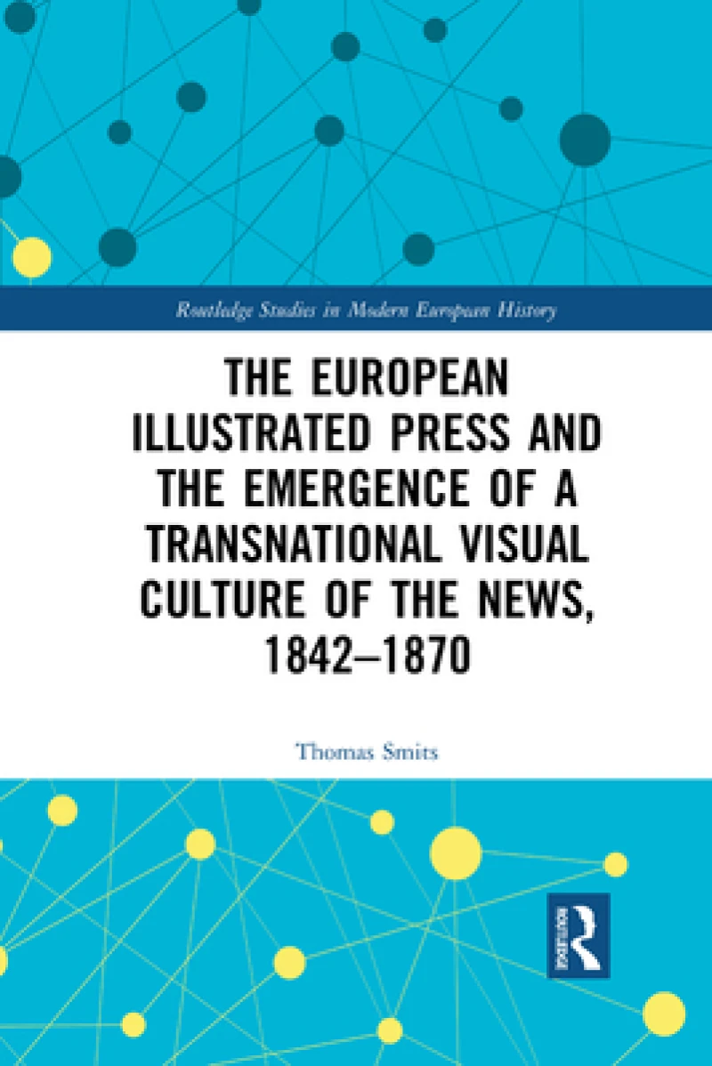 The European Illustrated Press and the Emergence of a Transnational Visual Culture of the News, 1842-1870