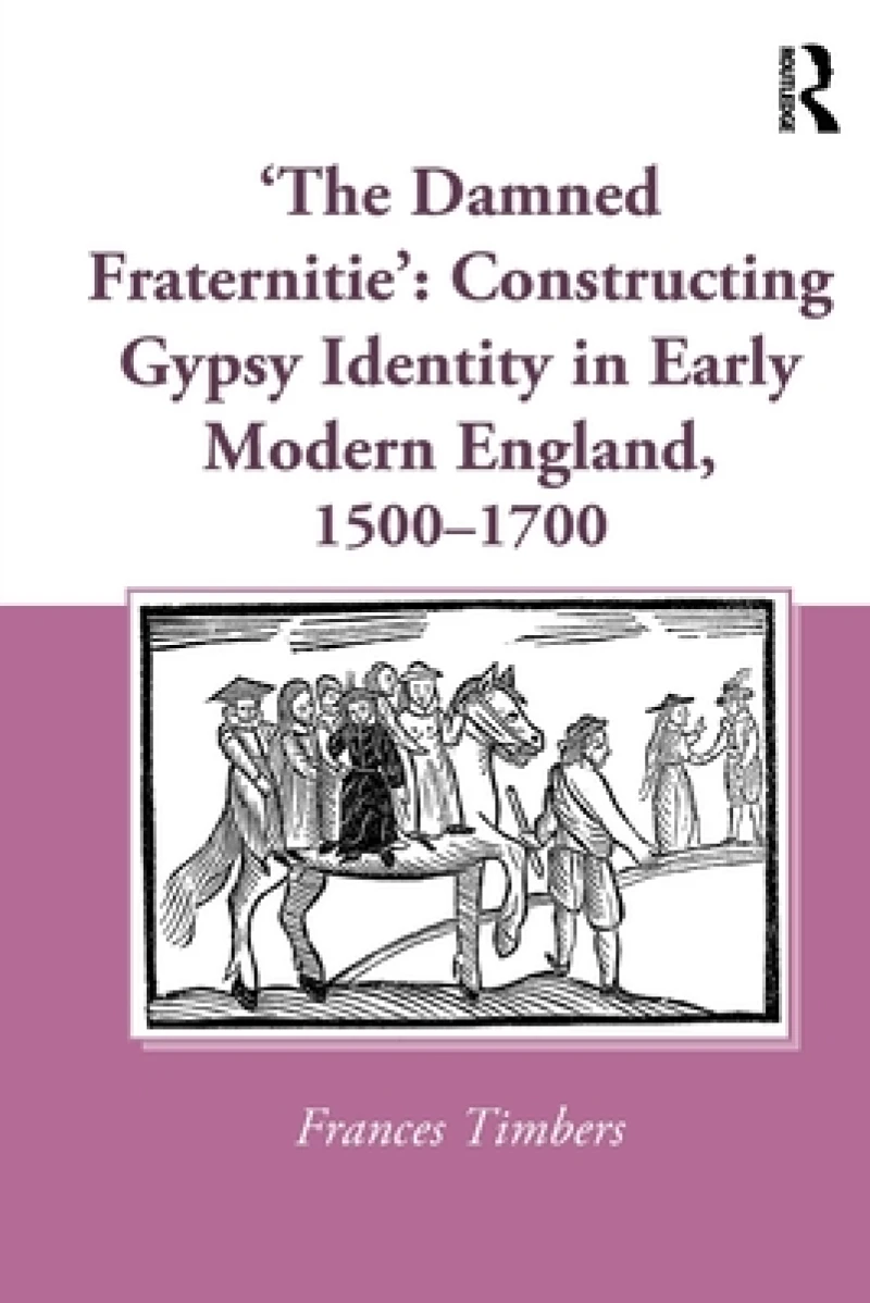 'The Damned Fraternitie': Constructing Gypsy Identity in Early Modern England, 1500–1700