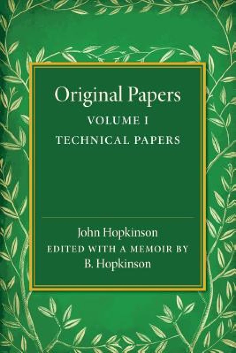 Original Papers of John Hopkinson: Volume 1, Technical Papers