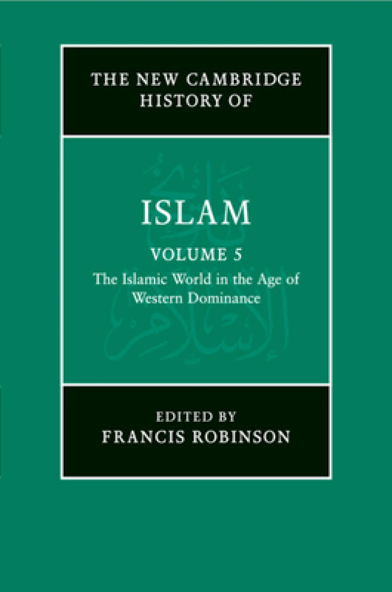 The New Cambridge History of Islam: Volume 5, The Islamic World in the Age of Western Dominance