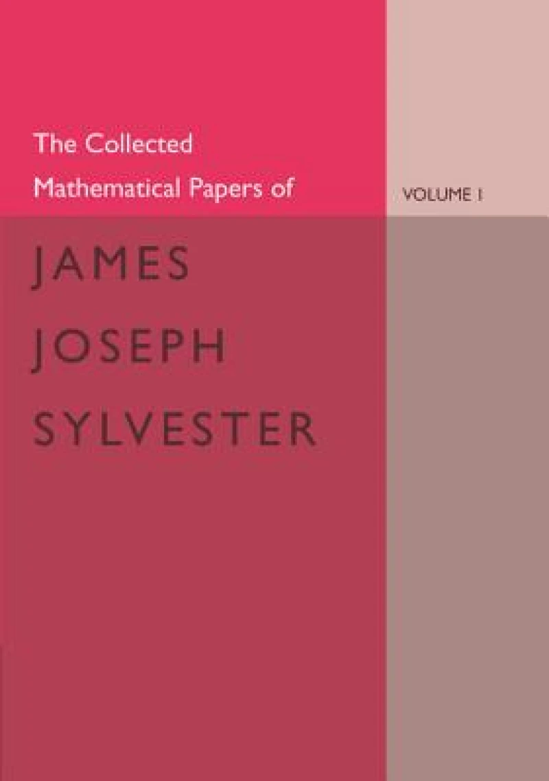 The Collected Mathematical Papers of James Joseph Sylvester: Volume 1, 1837–1853