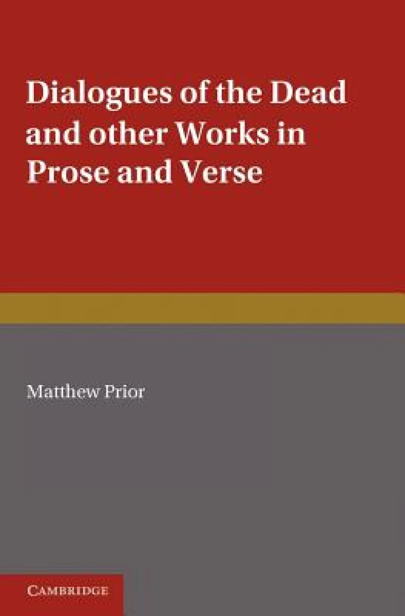 The Writings of Matthew Prior: Volume 2, Dialogues of the Dead and Other Works in Prose and Verse