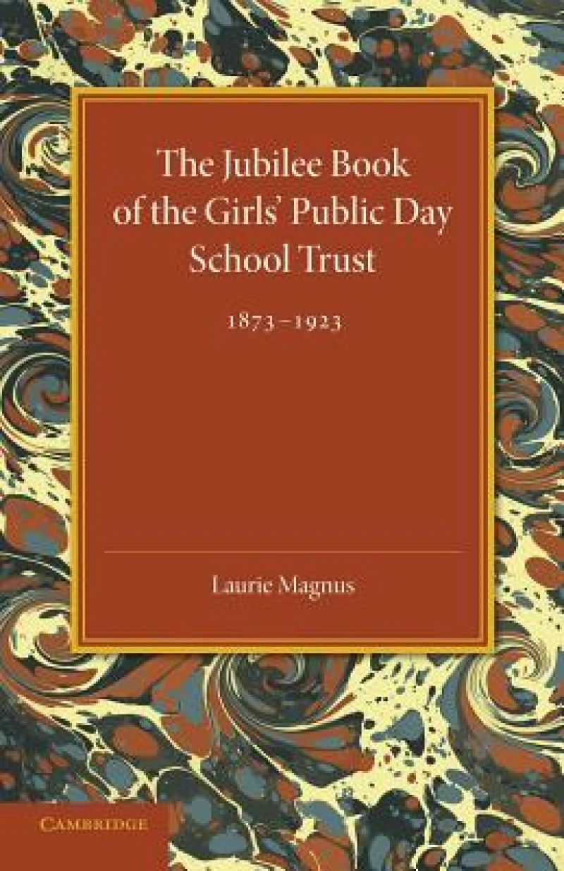 The Jubilee Book of the Girls' Public Day School Trust 1873–1923